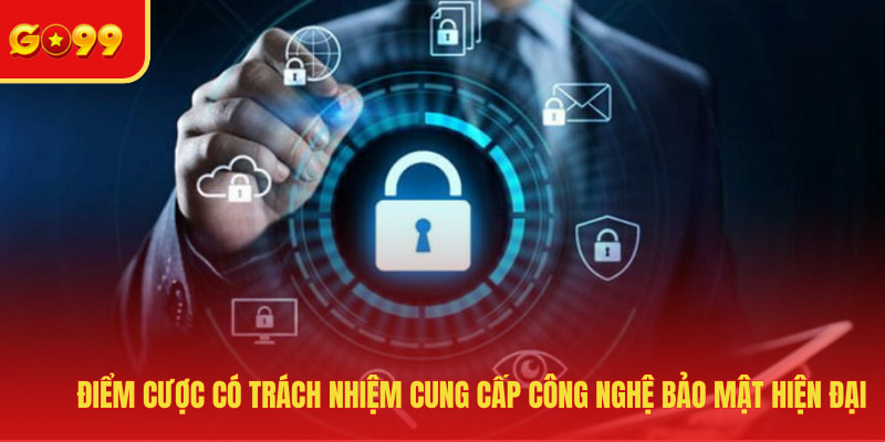 Điểm cược có trách nhiệm cung cấp công nghệ bảo mật hiện đại